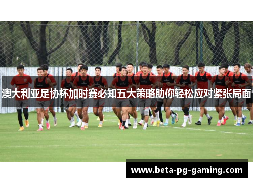 澳大利亚足协杯加时赛必知五大策略助你轻松应对紧张局面