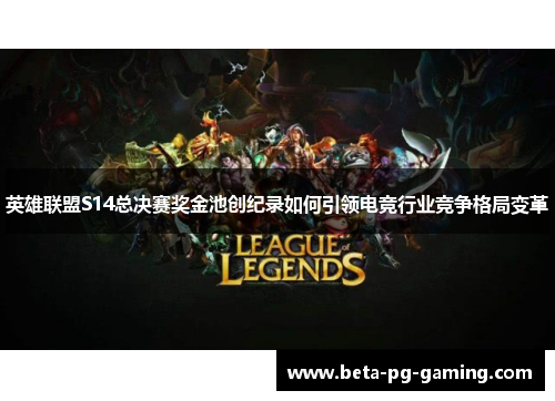 英雄联盟S14总决赛奖金池创纪录如何引领电竞行业竞争格局变革 英雄联盟S14总决赛奖金池创纪录如何引领电竞行业竞争格局变革