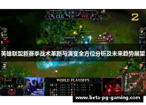 英雄联盟新赛季战术革新与演变全方位分析及未来趋势展望 英雄联盟新赛季战术革新与演变全方位分析及未来趋势展望