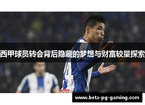西甲球员转会背后隐藏的梦想与财富较量探索