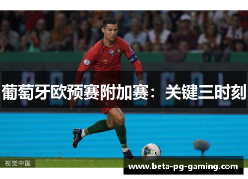 葡萄牙欧预赛附加赛：关键三时刻