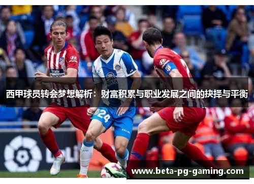 西甲球员转会梦想解析：财富积累与职业发展之间的抉择与平衡