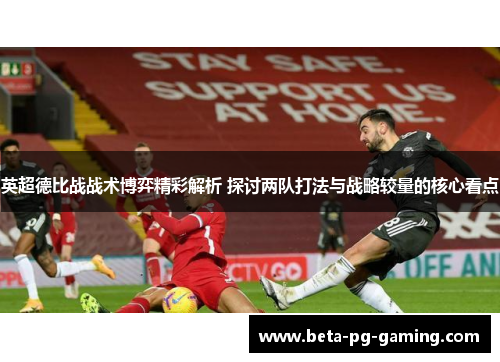 英超德比战战术博弈精彩解析 探讨两队打法与战略较量的核心看点 英超德比战战术博弈精彩解析 探讨两队打法与战略较量的核心看点
