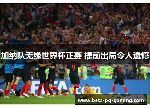 加纳队无缘世界杯正赛 提前出局令人遗憾