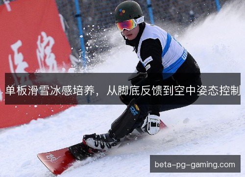单板滑雪冰感培养，从脚底反馈到空中姿态控制
