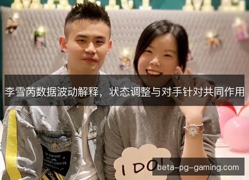 李雪芮数据波动解释，状态调整与对手针对共同作用